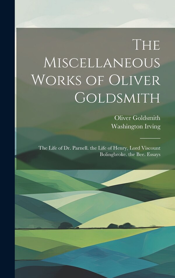 The Miscellaneous Works of Oliver Goldsmith by Washington Irving, Hardcover | Indigo Chapters