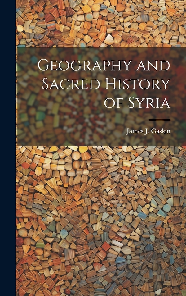 Geography and Sacred History of Syria by James J Gaskin, Hardcover | Indigo Chapters