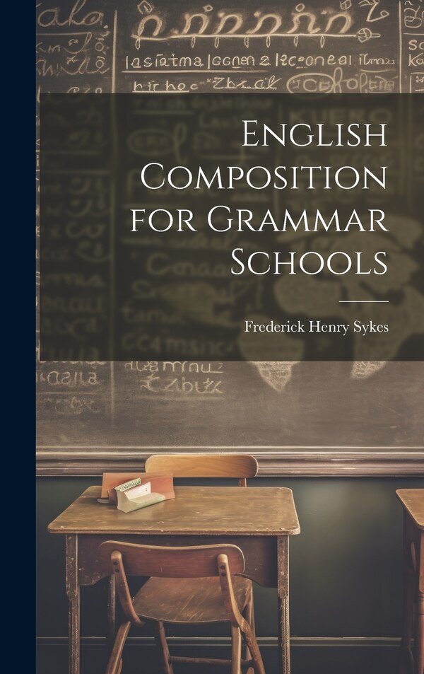English Composition for Grammar Schools by Frederick Henry Sykes, Hardcover | Indigo Chapters
