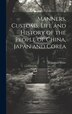 Manners Customs Life and History of the People of China Japan and Corea by Trumbull White, Hardcover | Indigo Chapters