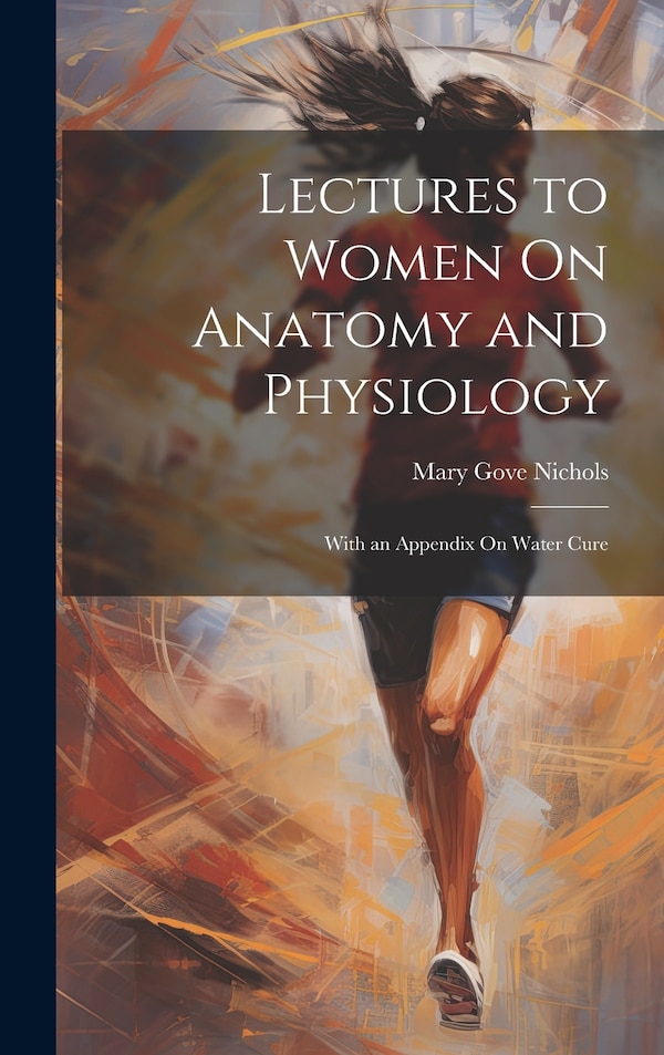 Lectures to Women On Anatomy and Physiology by Mary Gove Nichols, Hardcover | Indigo Chapters