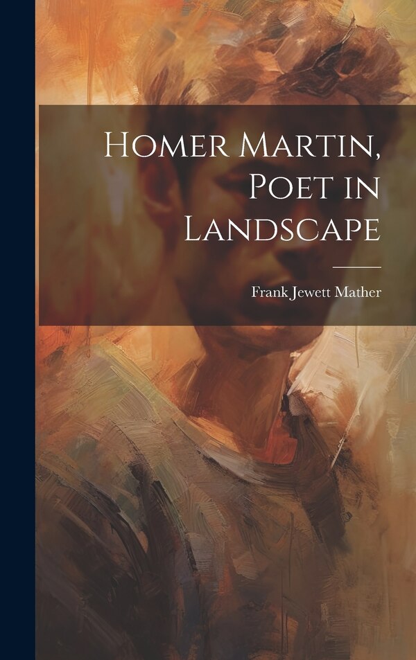 Homer Martin Poet in Landscape by Frank Jewett Mather, Hardcover | Indigo Chapters