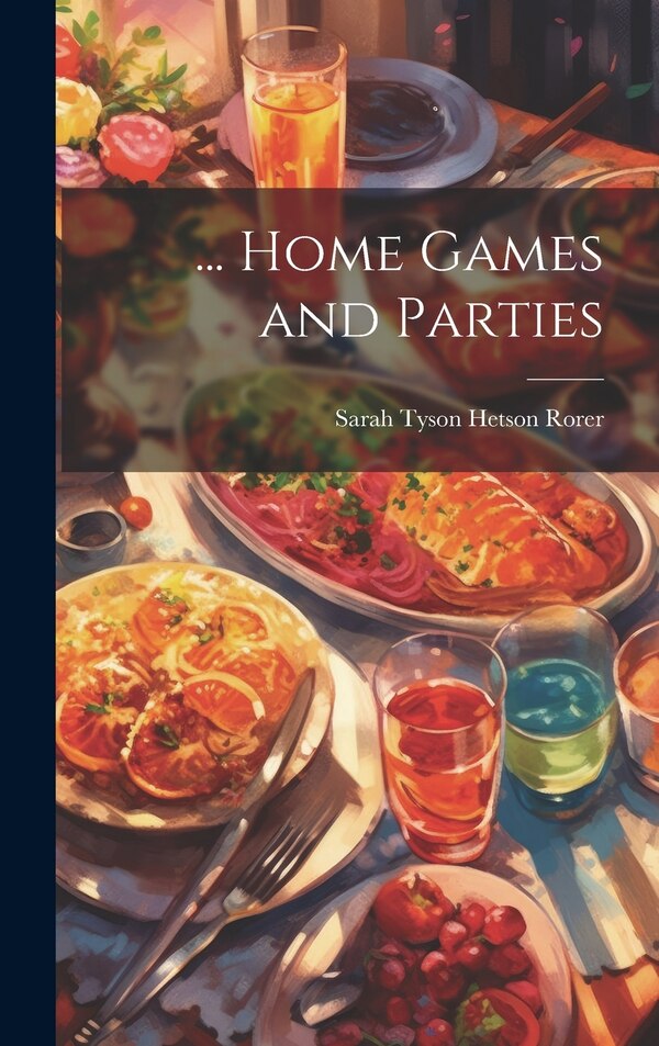 Home Games and Parties by Sarah Tyson Hetson Rorer, Hardcover | Indigo Chapters