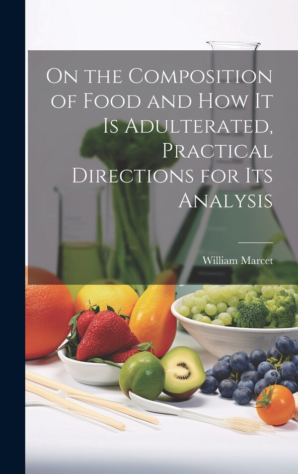 On the Composition of Food and How It Is Adulterated Practical Directions for Its Analysis by William Marcet, Hardcover | Indigo Chapters