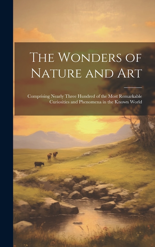The Wonders of Nature and Art by Anonymous, Hardcover | Indigo Chapters
