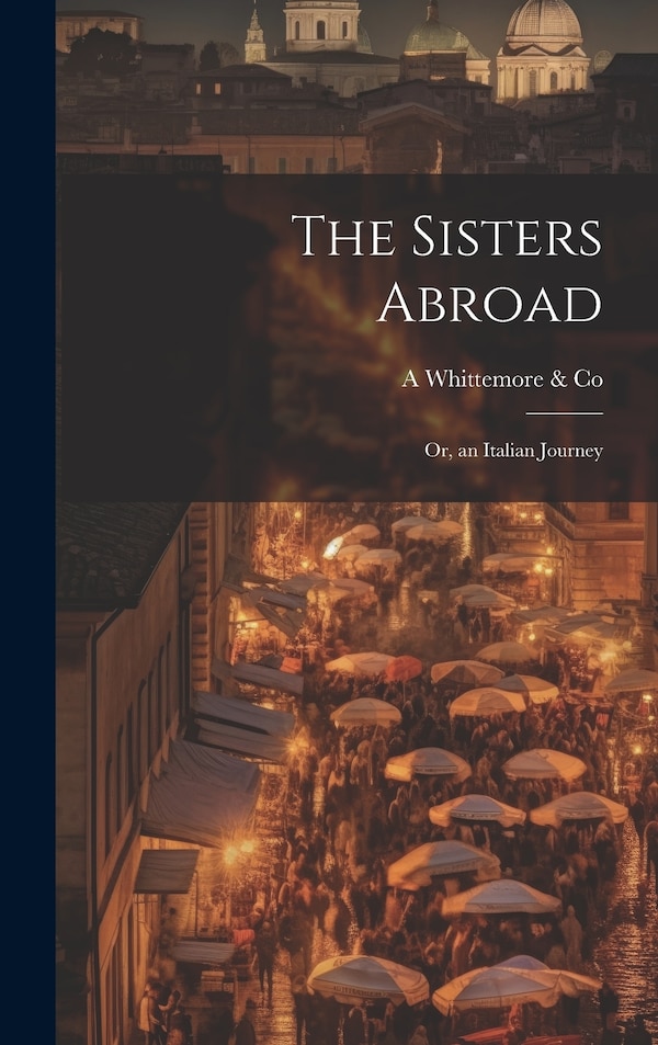 The Sisters Abroad by A Whittemore & Co, Hardcover | Indigo Chapters