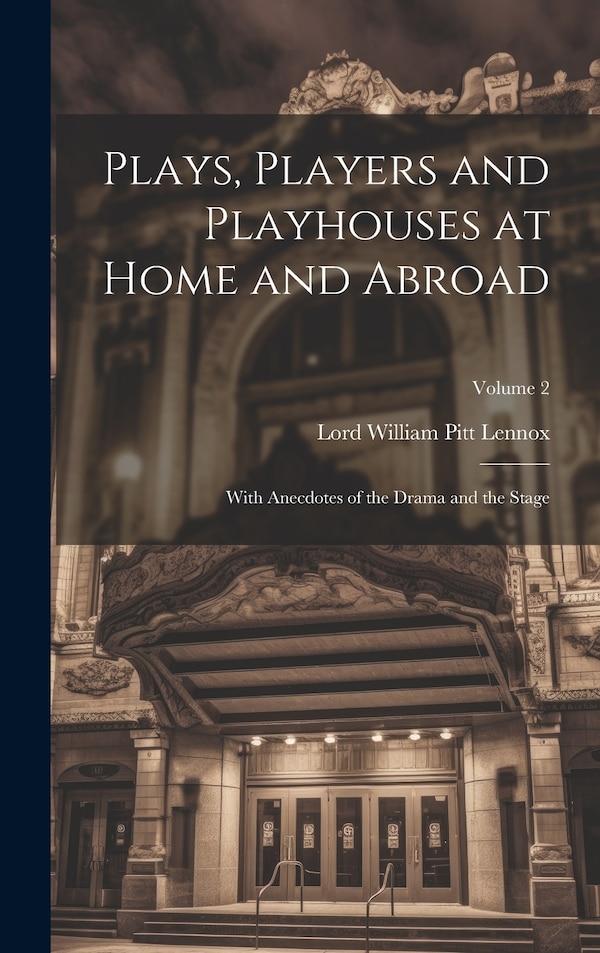Plays Players and Playhouses at Home and Abroad by Lord William Pitt Lennox, Hardcover | Indigo Chapters