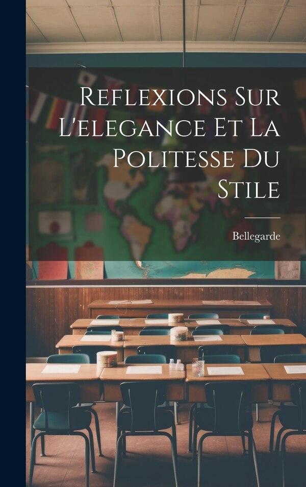 Reflexions Sur L'elegance Et La Politesse Du Stile by Bellegarde, Hardcover | Indigo Chapters
