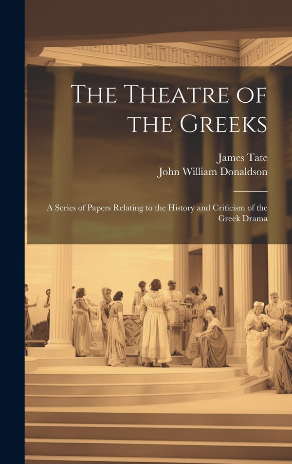 The Theatre of the Greeks by John William Donaldson, Hardcover | Indigo Chapters
