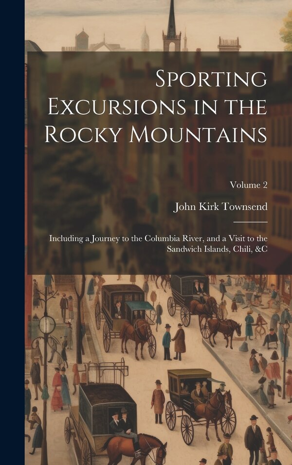 Sporting Excursions in the Rocky Mountains by John Kirk Townsend, Hardcover | Indigo Chapters