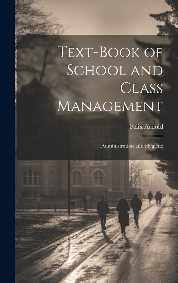 Text-Book of School and Class Management by Felix Arnold, Hardcover | Indigo Chapters
