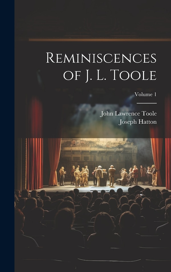 Reminiscences of J. L. Toole; Volume 1 by Joseph Hatton, Hardcover | Indigo Chapters