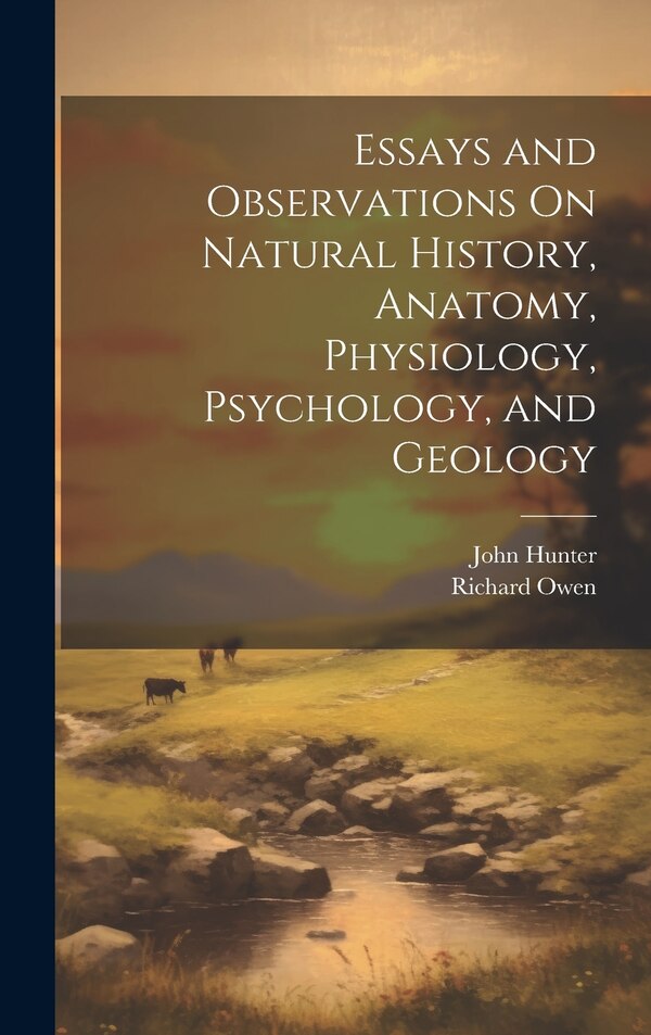 Essays and Observations On Natural History Anatomy Physiology Psychology and Geology by Richard Owen, Hardcover | Indigo Chapters