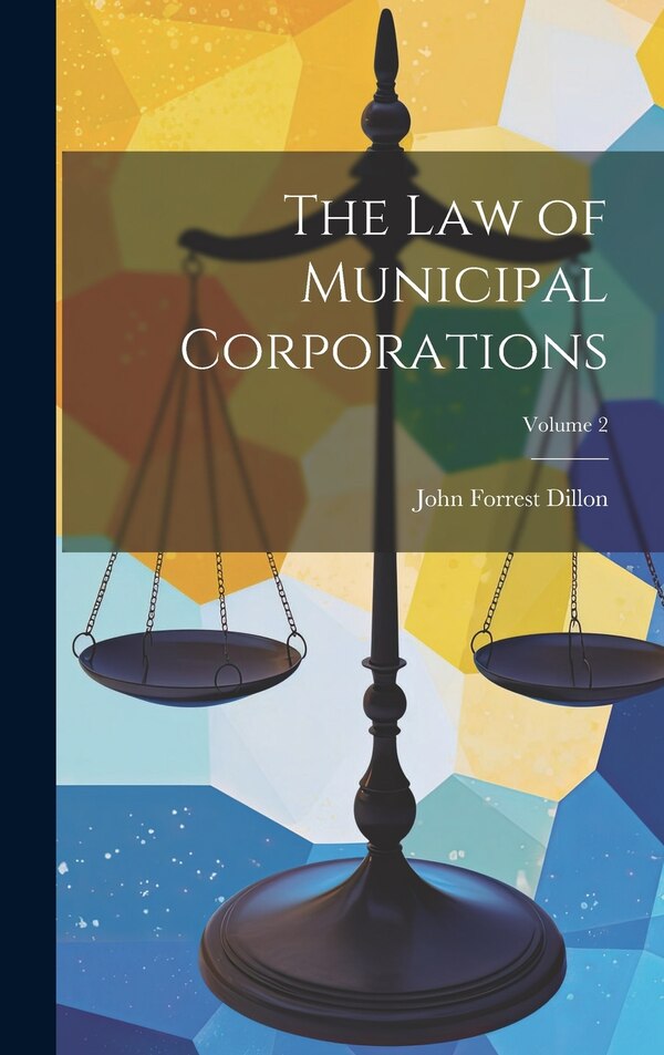 The Law of Municipal Corporations; Volume 2 by John Forrest Dillon, Hardcover | Indigo Chapters
