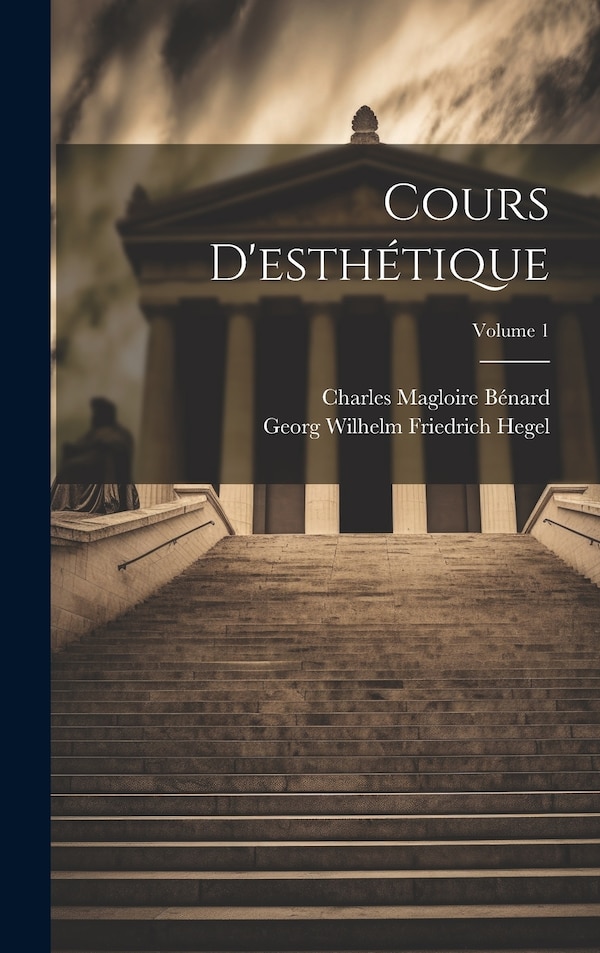 Cours D'esthétique; Volume 1 by Georg Wilhelm Friedrich Hegel, Hardcover | Indigo Chapters