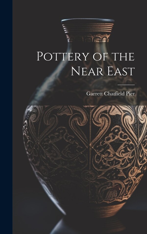 Pottery of the Near East by Garrett Chatfield Pier, Hardcover | Indigo Chapters