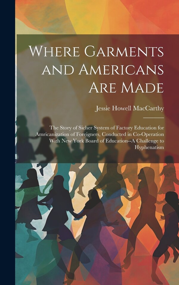 Where Garments and Americans Are Made by Jessie Howell MacCarthy, Hardcover | Indigo Chapters