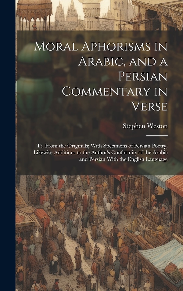 Moral Aphorisms in Arabic and a Persian Commentary in Verse by Stephen Weston, Hardcover | Indigo Chapters