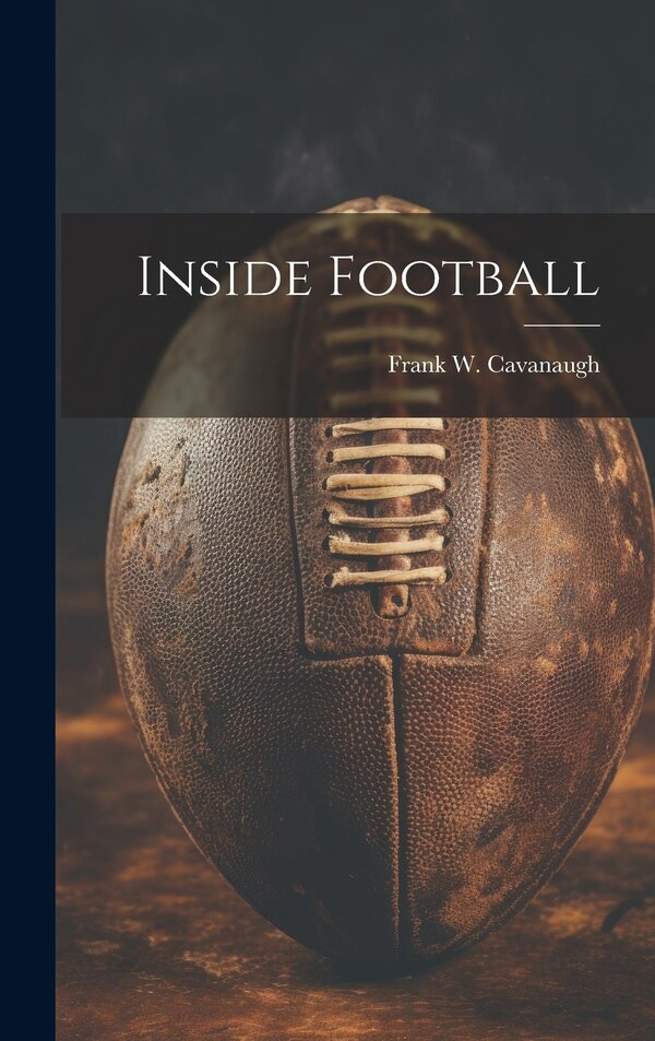Inside Football by Frank W Cavanaugh, Hardcover | Indigo Chapters