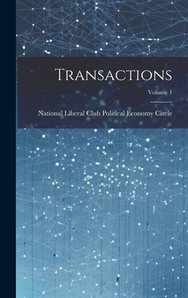 Transactions; Volume 1 by National Liberal Club Political Economy, Hardcover | Indigo Chapters