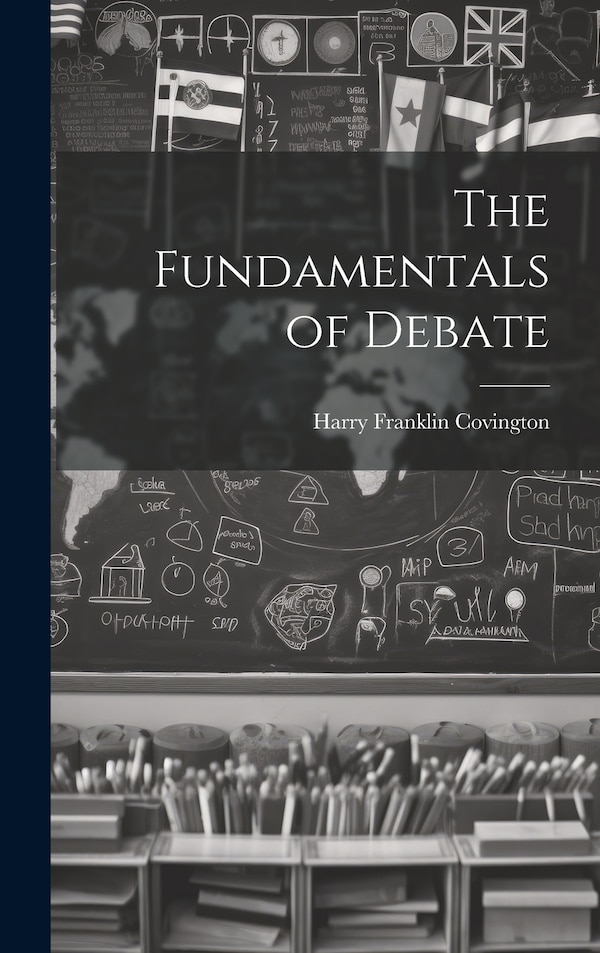 The Fundamentals of Debate by Harry Franklin Covington, Hardcover | Indigo Chapters