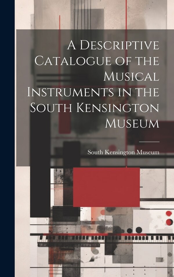A Descriptive Catalogue of the Musical Instruments in the South Kensington Museum, Hardcover | Indigo Chapters