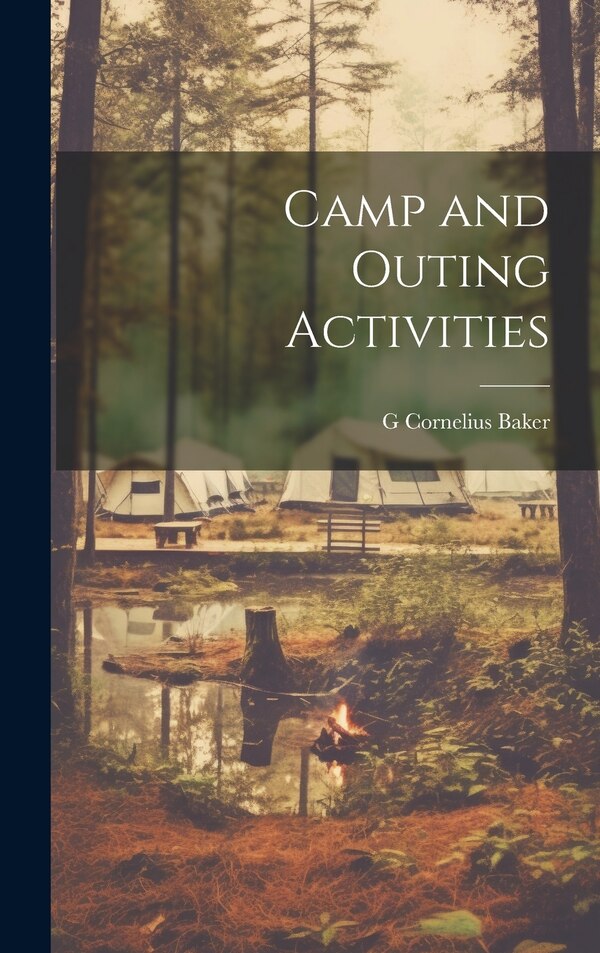 Camp and Outing Activities by G Cornelius Baker, Hardcover | Indigo Chapters