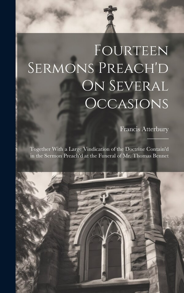 Fourteen Sermons Preach'd On Several Occasions by Francis Atterbury, Hardcover | Indigo Chapters