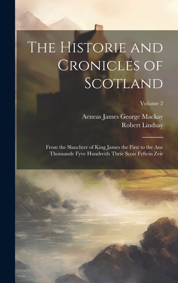 The Historie and Cronicles of Scotland by Robert Lindsay, Hardcover | Indigo Chapters