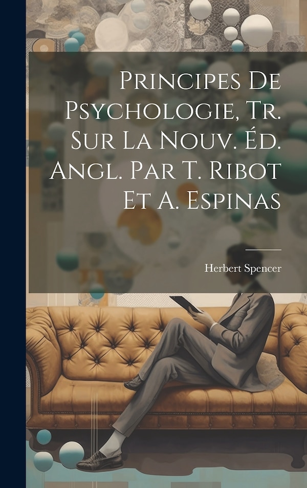 Principes De Psychologie Tr. Sur La Nouv. Éd. Angl. Par T. Ribot Et A. Espinas by Herbert Spencer, Hardcover | Indigo Chapters