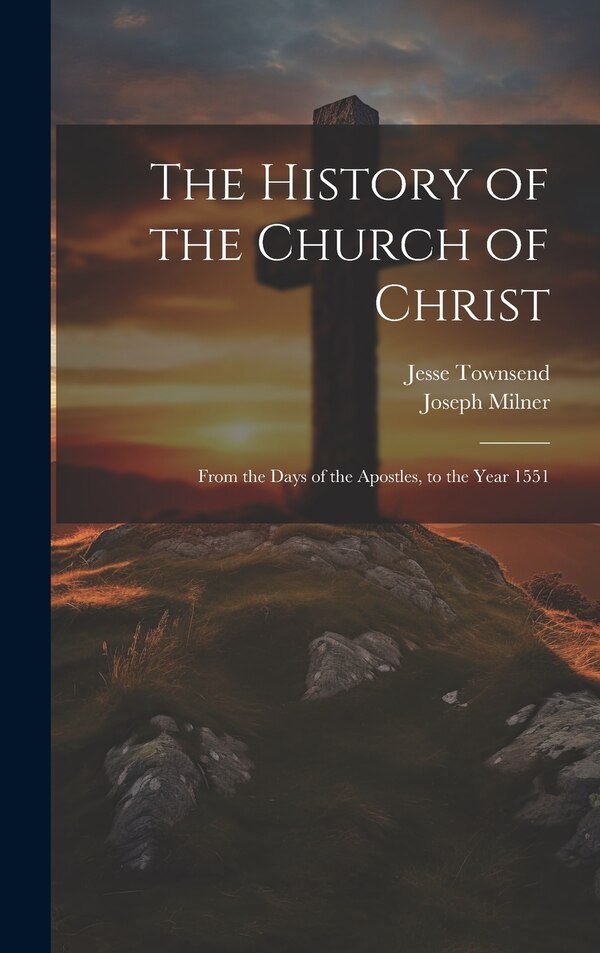 The History of the Church of Christ by Joseph Milner, Hardcover | Indigo Chapters