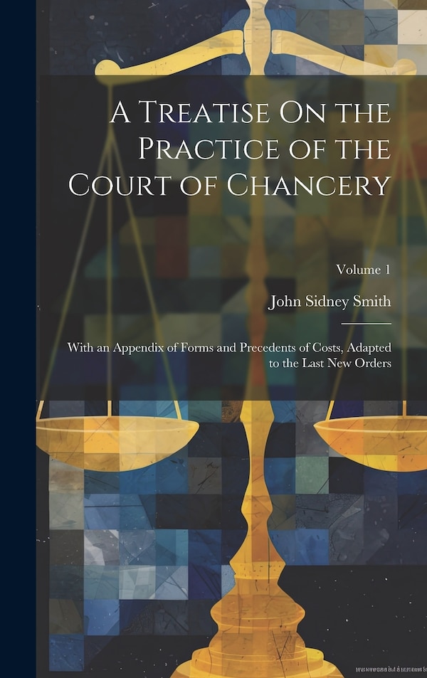 A Treatise On the Practice of the Court of Chancery by John Sidney Smith, Hardcover | Indigo Chapters
