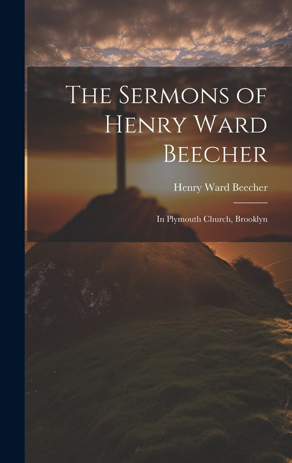 The Sermons of Henry Ward Beecher, Hardcover | Indigo Chapters