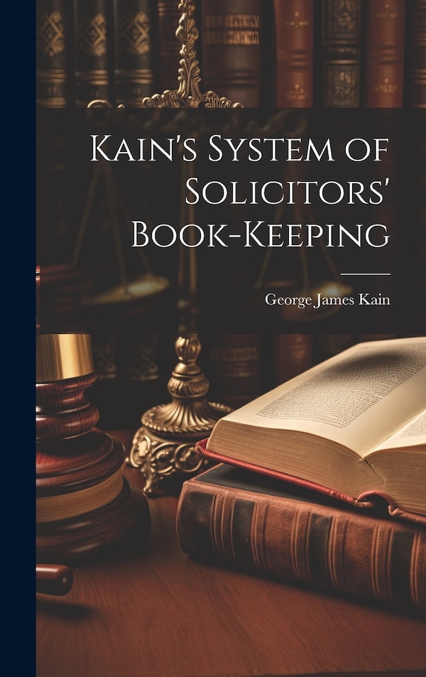 Kain's System of Solicitors' Book-Keeping by George James Kain, Hardcover | Indigo Chapters