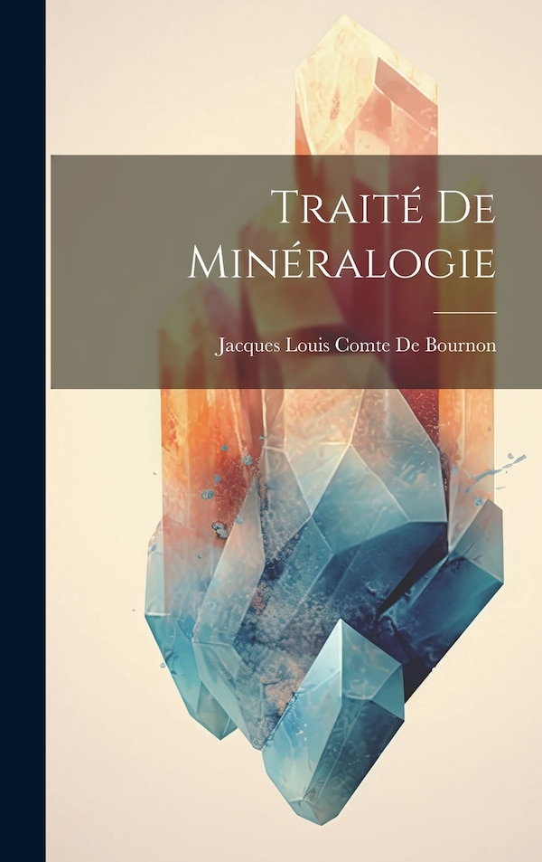 Traité De Minéralogie by Jacques Louis Comte De Bournon, Hardcover | Indigo Chapters