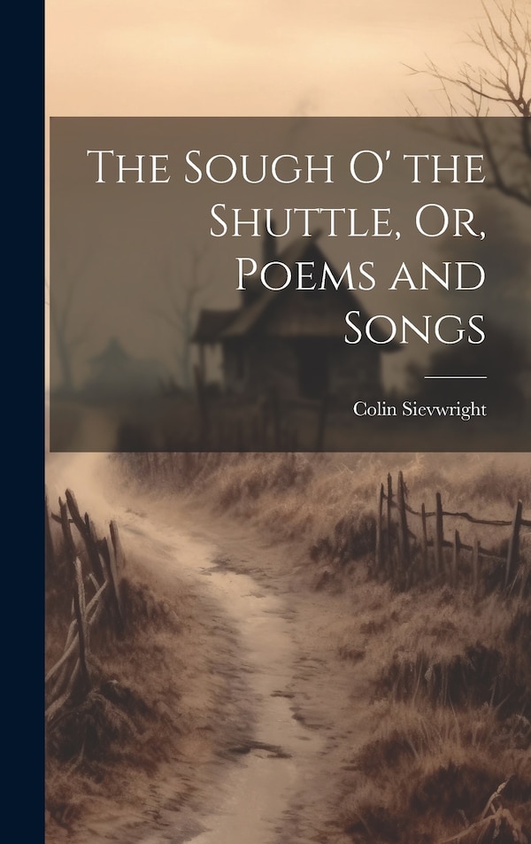 The Sough O' the Shuttle Or Poems and Songs by Colin Sievwright, Hardcover | Indigo Chapters