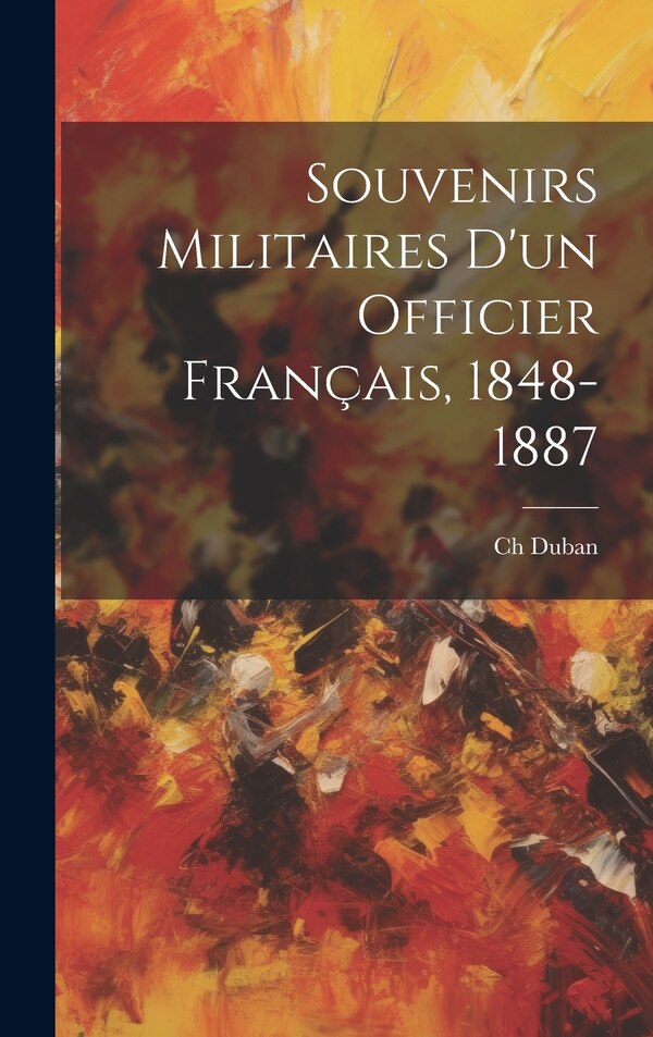 Souvenirs Militaires D'un Officier Français 1848-1887 by Ch Duban, Hardcover | Indigo Chapters