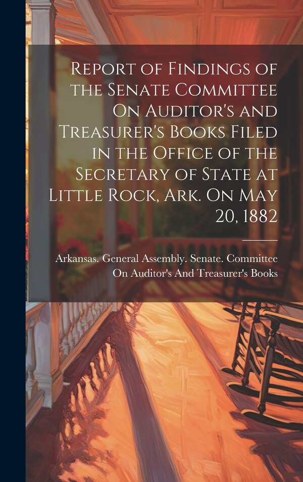 Report of Findings of the Senate Committee On Auditor's and Treasurer's Books Filed in the Office of the Secretary of State at Little Rock