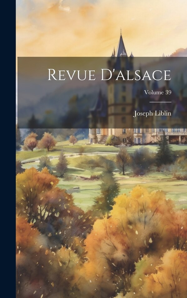 Revue D'alsace; Volume 39 by Joseph Liblin, Hardcover | Indigo Chapters