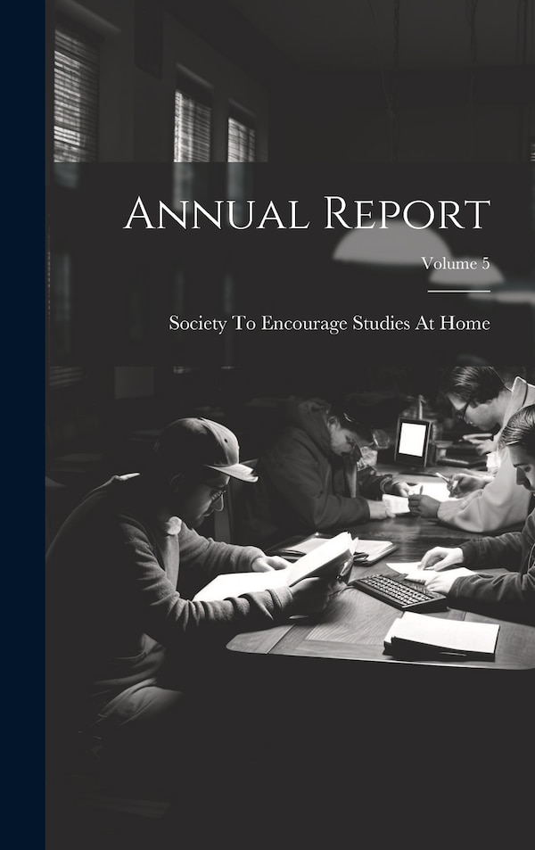 Annual Report; Volume 5 by Society To Encourage Studies At Home, Hardcover | Indigo Chapters