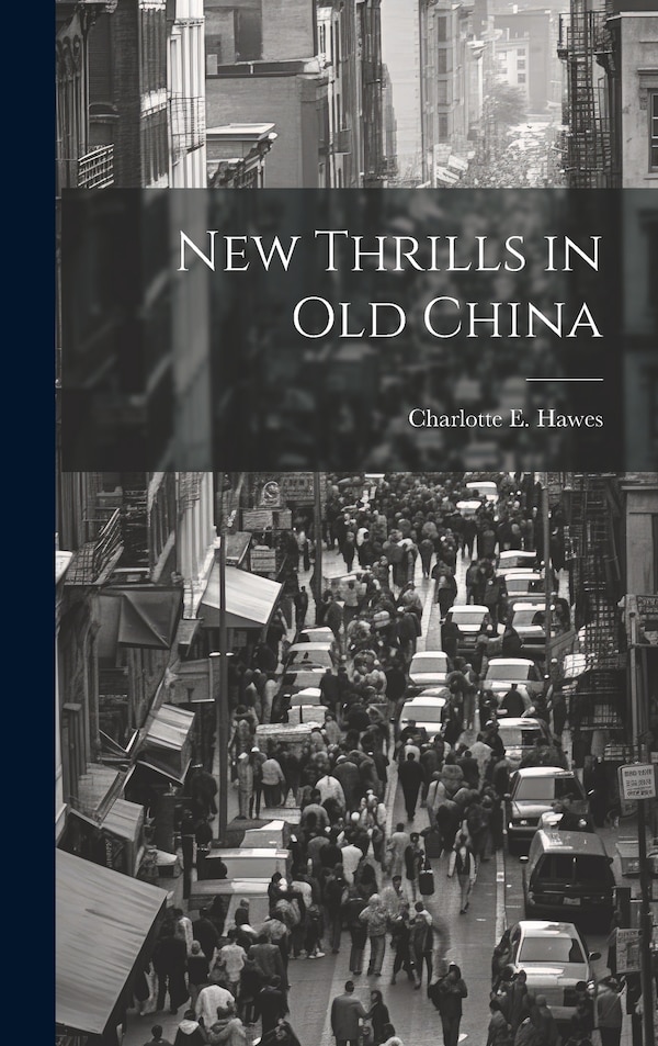 New Thrills in Old China by Charlotte E Hawes, Hardcover | Indigo Chapters