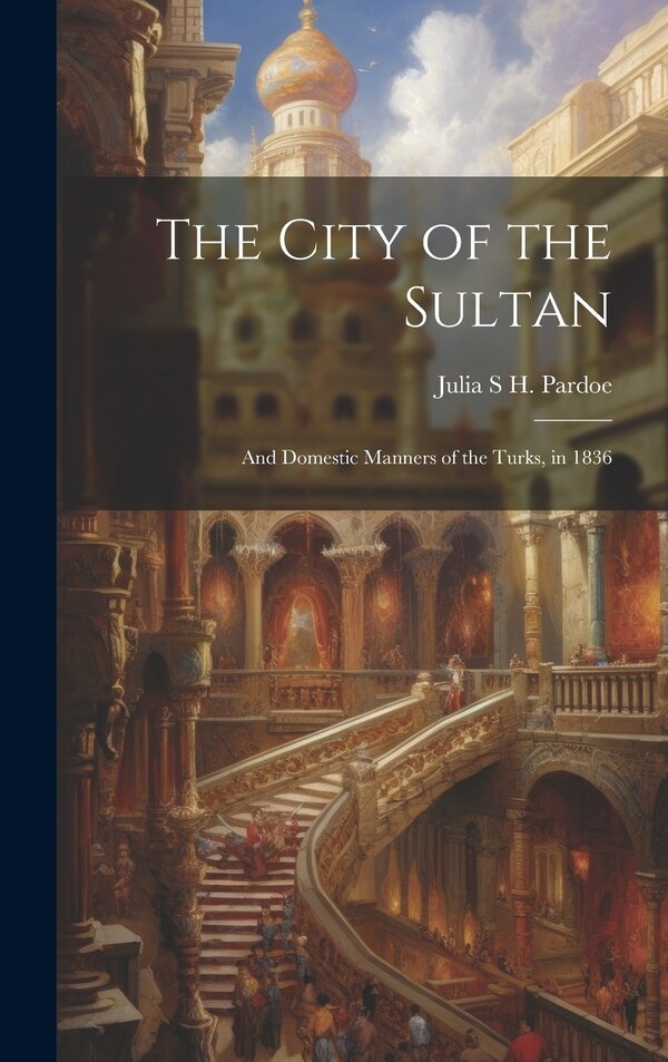 The City of the Sultan by Julia S H Pardoe, Hardcover | Indigo Chapters