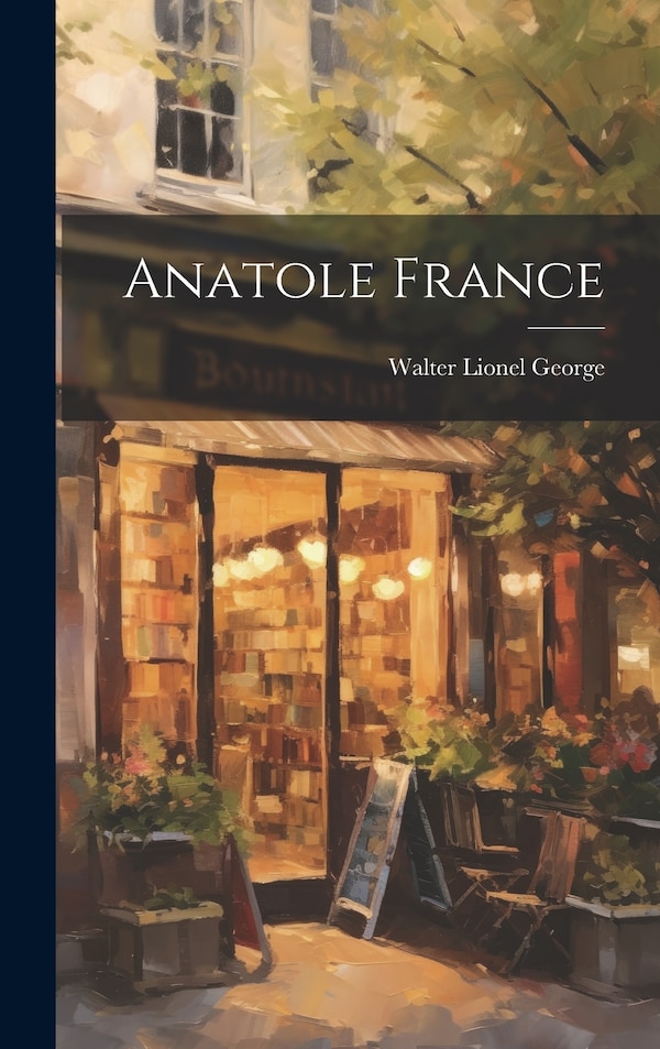 Anatole France by Walter Lionel George, Hardcover | Indigo Chapters