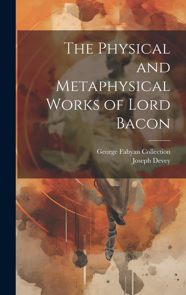 The Physical and Metaphysical Works of Lord Bacon by Joseph Devey, Hardcover | Indigo Chapters