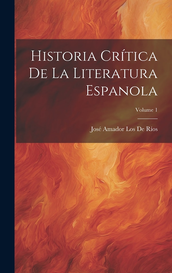 Historia Crítica De La Literatura Espanola; Volume 1 by José Amador Los De Ríos, Hardcover | Indigo Chapters