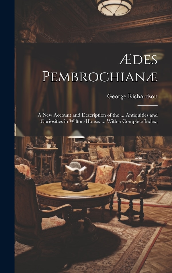Ædes Pembrochianæ by George Richardson, Hardcover | Indigo Chapters