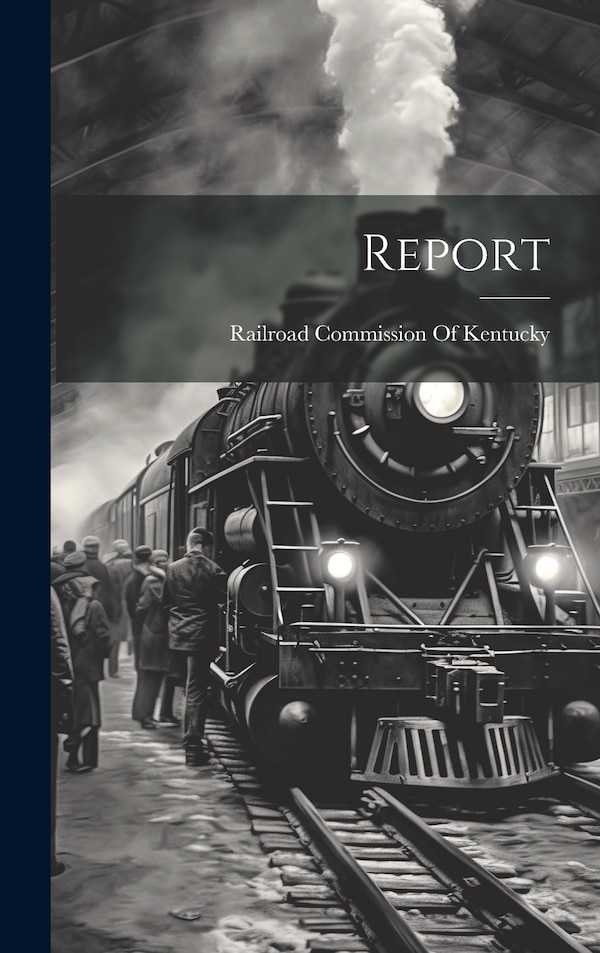 Report by Railroad Commission Of Kentucky, Hardcover | Indigo Chapters