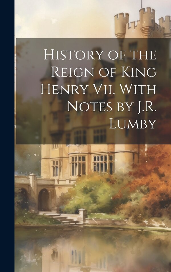 History of the Reign of King Henry Vii With Notes by J.R. Lumby by Anonymous, Hardcover | Indigo Chapters