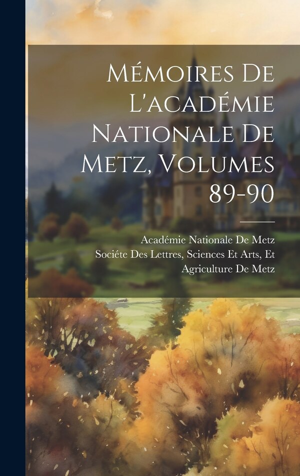 Mémoires De L'académie Nationale De Metz Volumes 89-90, Hardcover | Indigo Chapters