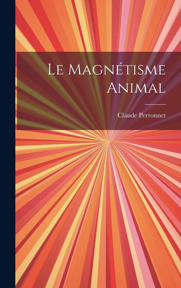Le Magnétisme Animal by Claude Perronnet, Hardcover | Indigo Chapters